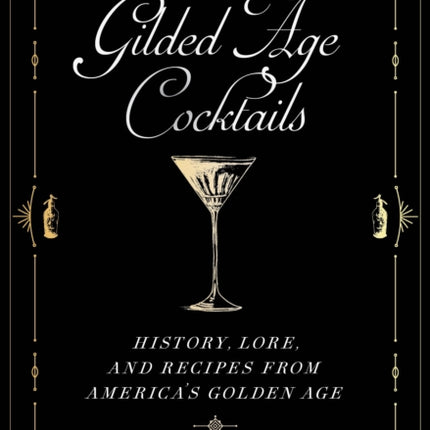 Gilded Age Cocktails: History, Lore, and Recipes from America's Golden Age