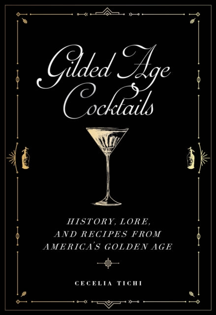 Gilded Age Cocktails: History, Lore, and Recipes from America's Golden Age