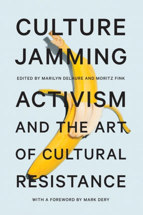 Culture Jamming: Activism and the Art of Cultural Resistance