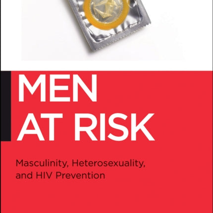 Men at Risk: Masculinity, Heterosexuality and HIV Prevention