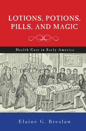 Lotions, Potions, Pills, and Magic: Health Care in Early America