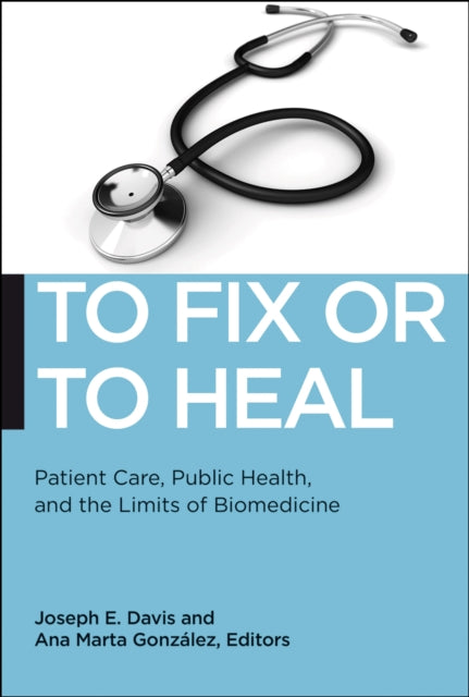 To Fix or To Heal: Patient Care, Public Health, and the Limits of Biomedicine