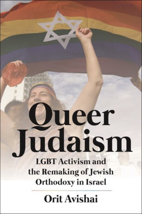 Queer Judaism: LGBT Activism and the Remaking of Jewish Orthodoxy in Israel