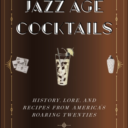 Jazz Age Cocktails: History, Lore, and Recipes from America's Roaring Twenties