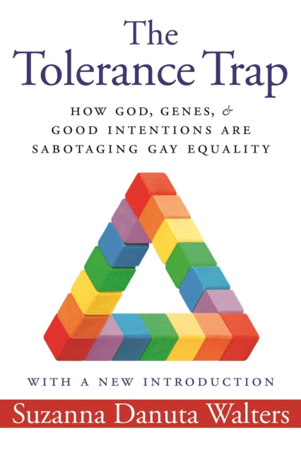 The Tolerance Trap: How God, Genes, and Good Intentions are Sabotaging Gay Equality