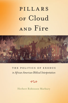 Pillars of Cloud and Fire: The Politics of Exodus in African American Biblical Interpretation