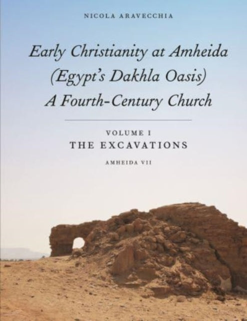 Early Christianity at Amheida Egypts Dakhla Oasis A FourthCentury Church