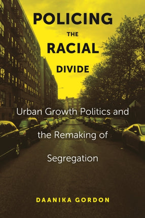 Policing the Racial Divide: Urban Growth Politics and the Remaking of Segregation