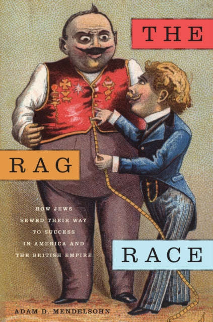 The Rag Race: How Jews Sewed Their Way to Success in America and the British Empire