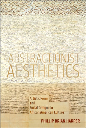 Abstractionist Aesthetics: Artistic Form and Social Critique in African American Culture