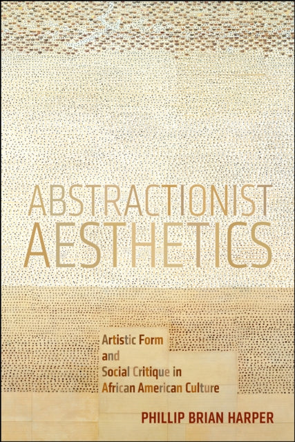 Abstractionist Aesthetics: Artistic Form and Social Critique in African American Culture