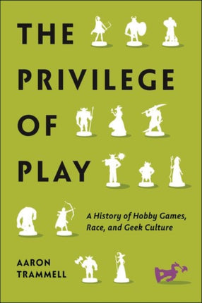 The Privilege of Play: A History of Hobby Games, Race, and Geek Culture