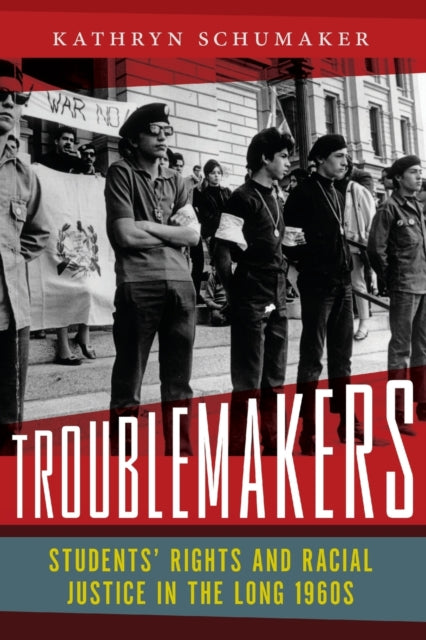 Troublemakers: Students’ Rights and Racial Justice in the Long 1960s