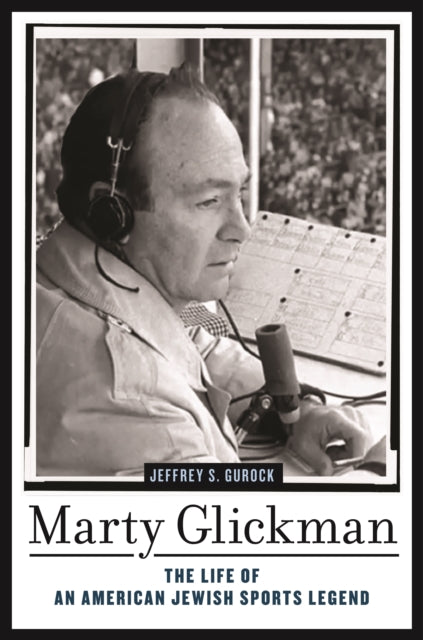 Marty Glickman: The Life of an American Jewish Sports Legend