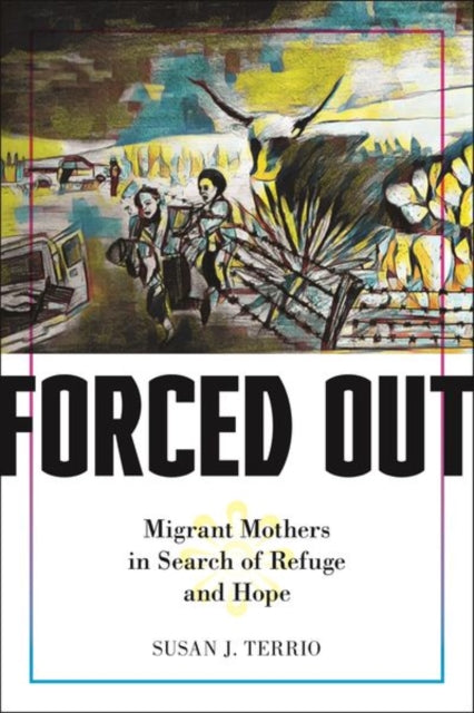 Forced Out: Migrant Mothers in Search of Refuge and Hope