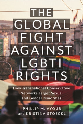 The Global Fight Against LGBTI Rights  How Transnational Conservative Networks Target Sexual and Gender Minorities