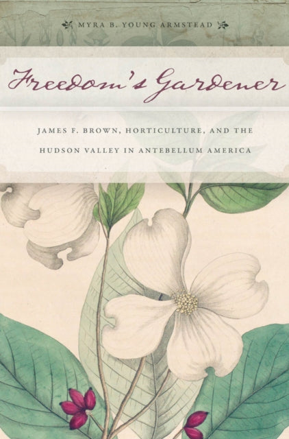 Freedom’s Gardener: James F. Brown, Horticulture, and the Hudson Valley in Antebellum America