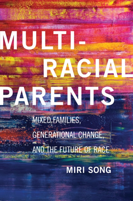 Multiracial Parents: Mixed Families, Generational Change, and the Future of Race