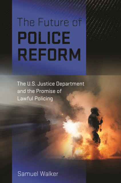 The Future of Police Reform  The U.S. Justice Department and the Promise of Lawful Policing