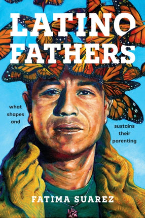 Latino Fathers  What Shapes and Sustains Their Parenting