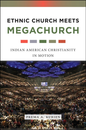 Ethnic Church Meets Megachurch: Indian American Christianity in Motion