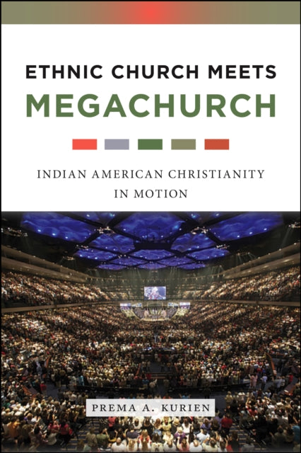 Ethnic Church Meets Megachurch: Indian American Christianity in Motion