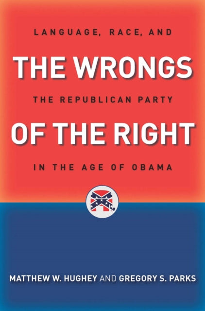 The Wrongs of the Right: Language, Race, and the Republican Party in the Age of Obama