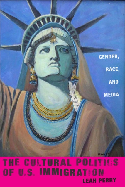 The Cultural Politics of U.S. Immigration: Gender, Race, and Media