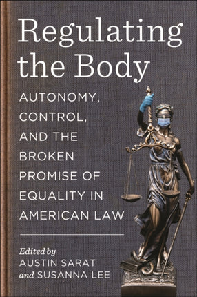 Regulating the Body  Autonomy Control and the Broken Promise of Equality in American Law