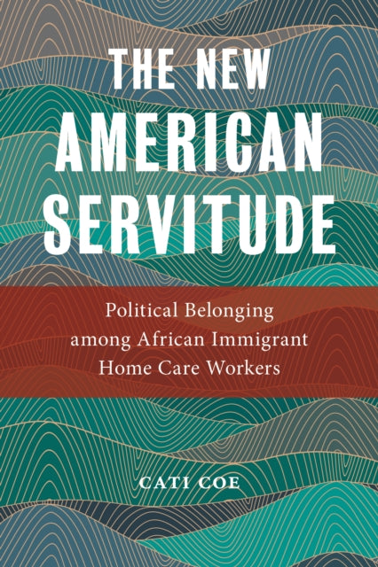 The New American Servitude: Political Belonging among African Immigrant Home Care Workers