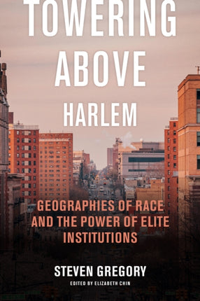 Towering Above Harlem  Geographies of Race and the Power of Elite Institutions