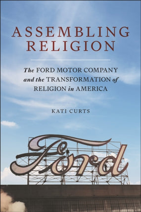 Assembling Religion  The Ford Motor Company and