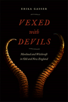 Vexed with Devils: Manhood and Witchcraft in Old and New England