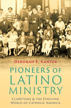 Pioneers of Latino Ministry  Claretians and the Evolving World of Catholic America
