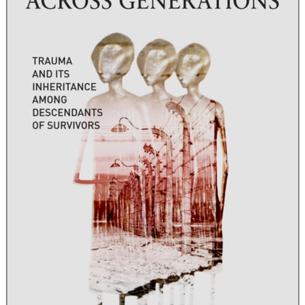 The Holocaust Across Generations: Trauma and its Inheritance Among Descendants of Survivors