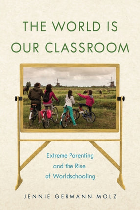 The World Is Our Classroom: Extreme Parenting and the Rise of Worldschooling