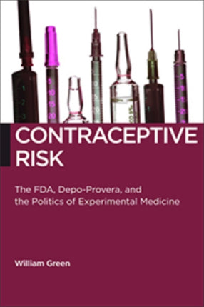 Contraceptive Risk: The FDA, Depo-Provera, and the Politics of Experimental Medicine