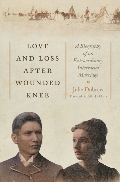 Love and Loss After Wounded Knee  A Biography of an Extraordinary Interracial Marriage