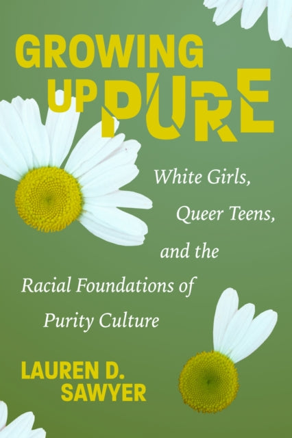 Growing Up Pure  White Girls Queer Teens and the Racial Foundations of Purity Culture