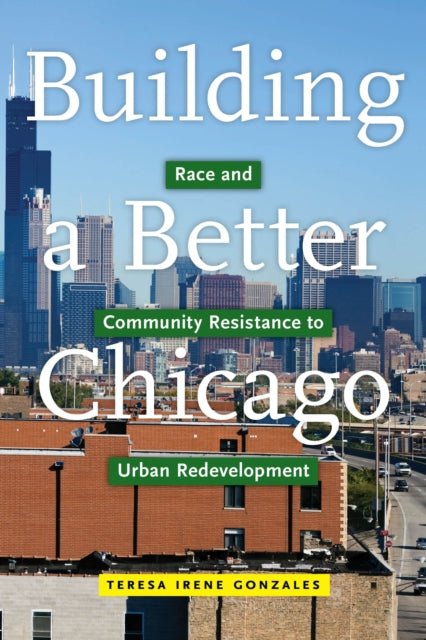 Building a Better Chicago: Race and Community Resistance to Urban Redevelopment