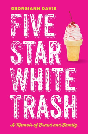 Five Star White Trash  A Memoir of Fraud and Family