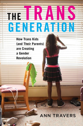 The Trans Generation: How Trans Kids (and Their Parents) are Creating a Gender Revolution