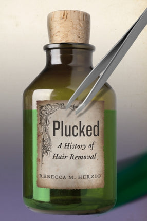 Plucked: A History of Hair Removal