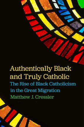 Authentically Black and Truly Catholic: The Rise of Black Catholicism in the Great Migration