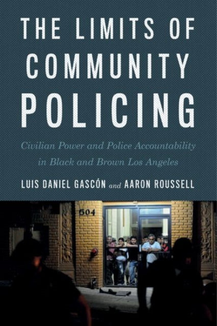 The Limits of Community Policing: Civilian Power and Police Accountability in Black and Brown Los Angeles