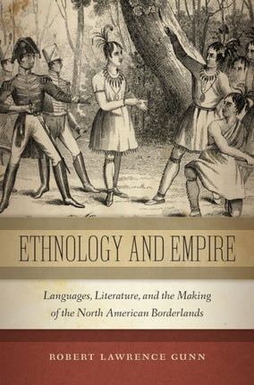 Ethnology and Empire: Languages, Literature, and the Making of the North American Borderlands