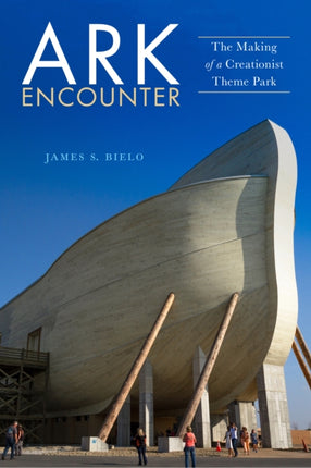 Ark Encounter: The Making of a Creationist Theme Park