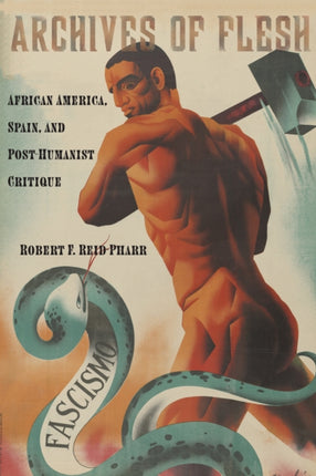 Archives of Flesh: African America, Spain, and Post-Humanist Critique