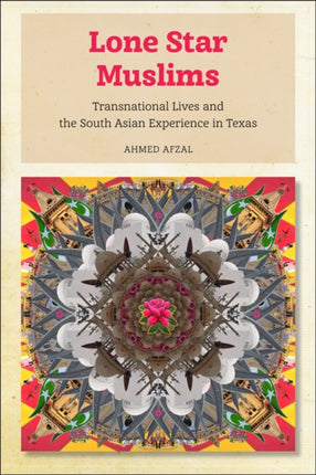 Lone Star Muslims: Transnational Lives and the South Asian Experience in Texas