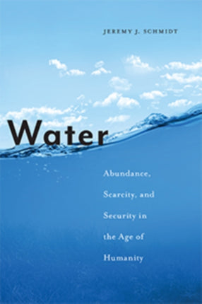 Water: Abundance, Scarcity, and Security in the Age of Humanity